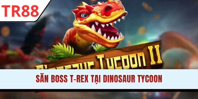 Săn boss T-Rex tại Dinosaur Tycoon